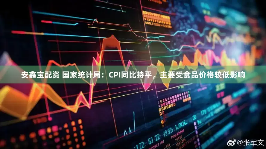 安鑫宝配资 国家统计局：CPI同比持平，主要受食品价格较低影响